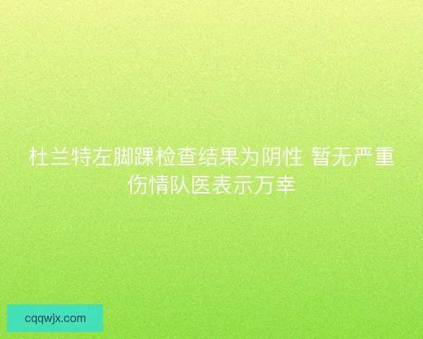 杜兰特左脚踝检查结果为阴性 暂无严重伤情队医表示万幸