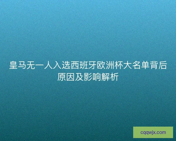 皇马无一人入选西班牙欧洲杯大名单背后原因及影响解析