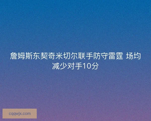 詹姆斯东契奇米切尔联手防守雷霆 场均减少对手10分